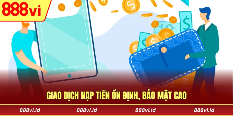 Giao dịch nạp tiền ổn định, bảo mật cao